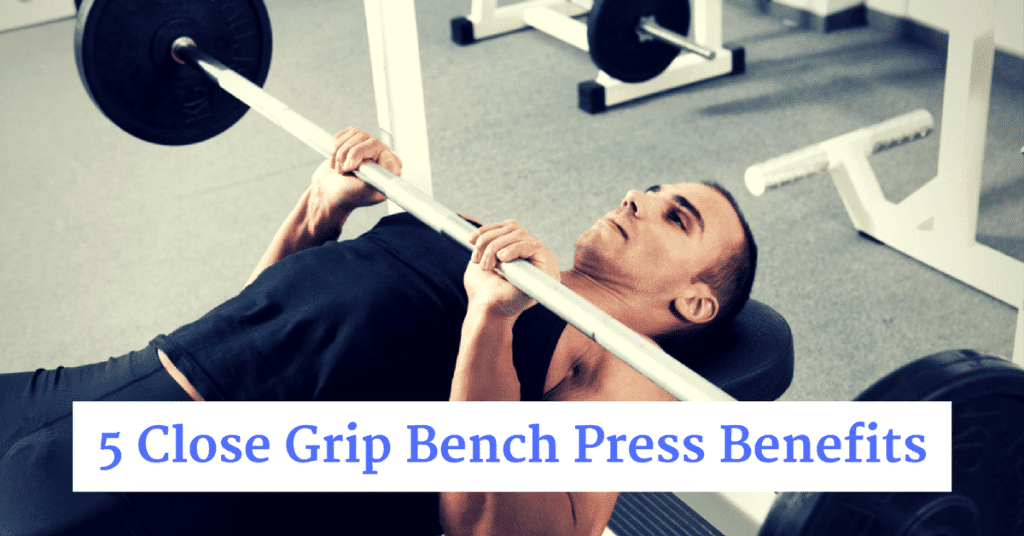 5 Close Grip Bench Press Benefits You Might Not Have Heard