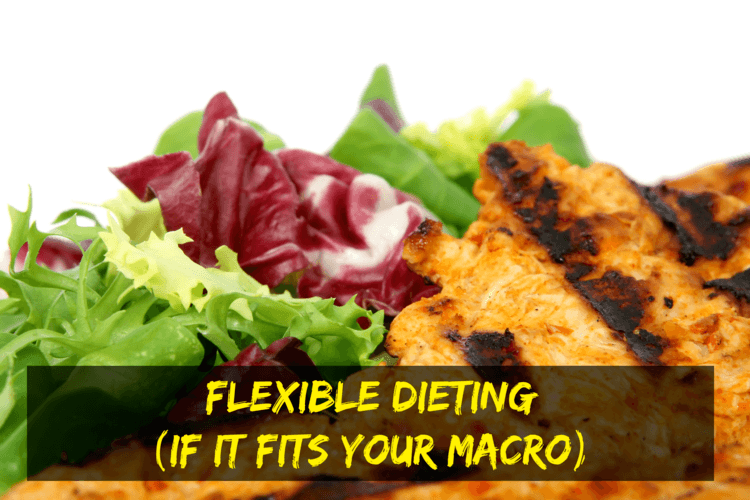 Flexible Dieting (a.k.a. IIFYM-If It Fits Your Macro)